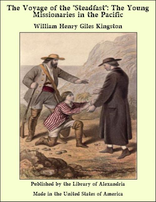 Cover of the book The Voyage of the "Steadfast": The Young Missionaries in the Pacific by William Henry Giles Kingston, Library of Alexandria
