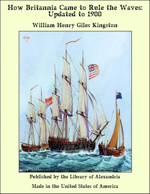 Cover of the book How Britannia Came to Rule the Waves: Updated to 1900 by William Henry Giles Kingston, Library of Alexandria