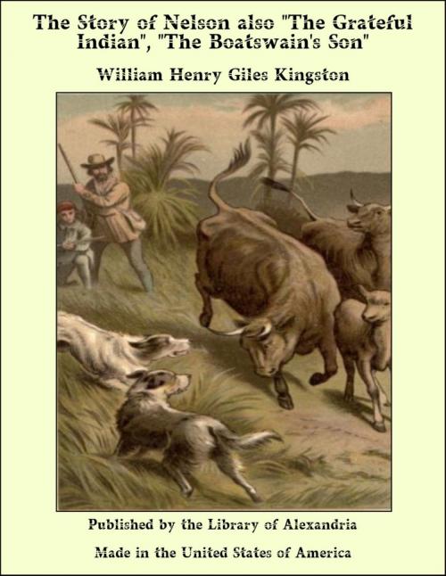 Cover of the book The Story of Nelson also "The Grateful Indian", "The Boatswain's Son" by William Henry Giles Kingston, Library of Alexandria