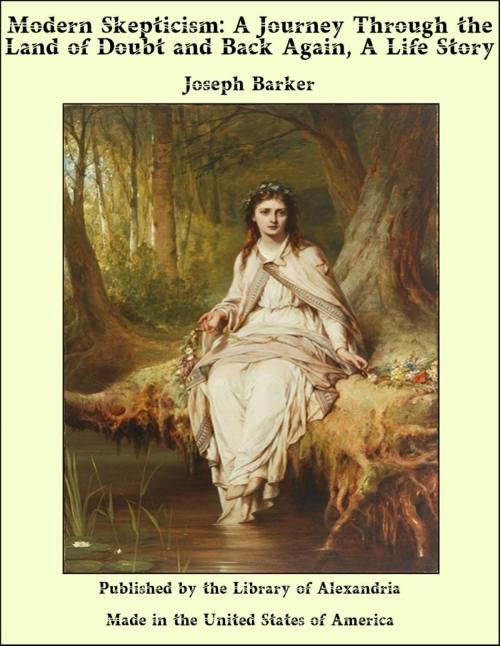 Cover of the book Modern Skepticism: A Journey Through the Land of Doubt and Back Again, A Life Story by Joseph Barker, Library of Alexandria