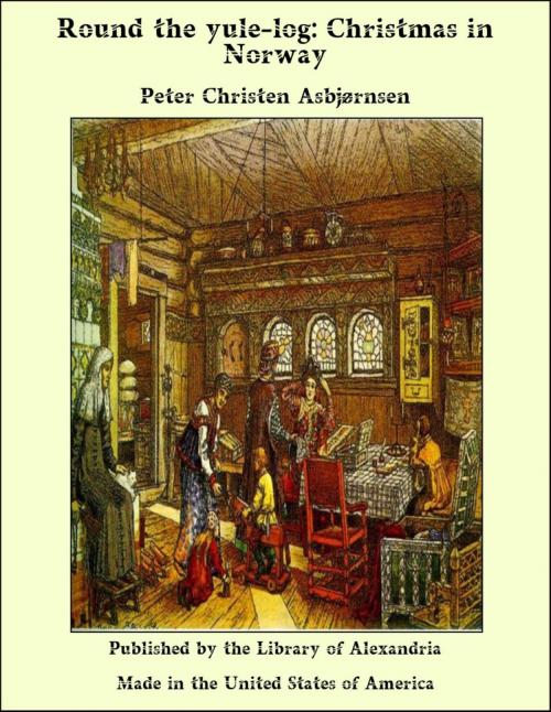 Cover of the book Round the yule-log: Christmas in Norway by Peter Christen Asbjørnsen, Library of Alexandria