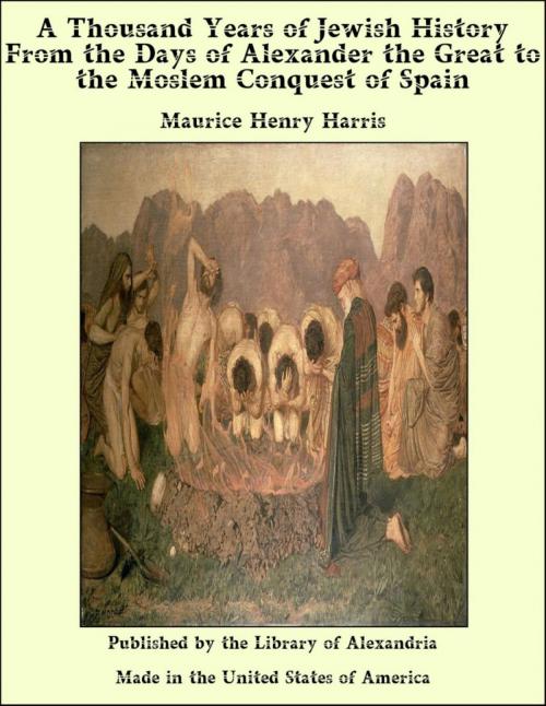 Cover of the book A Thousand Years of Jewish History From the Days of Alexander the Great to the Moslem Conquest of Spain by Maurice Henry Harris, Library of Alexandria