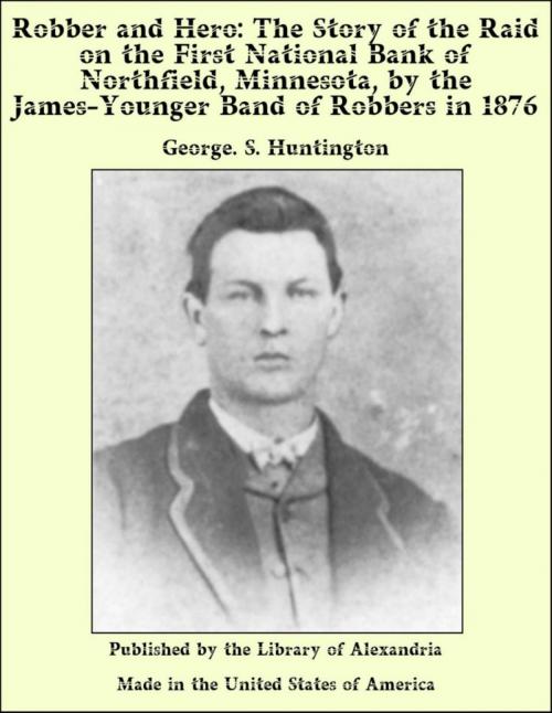 Cover of the book Robber and Hero: The Story of the Raid on the First National Bank of Northfield, Minnesota, by the James-Younger Band of Robbers in 1876 by George. S. Huntington, Library of Alexandria