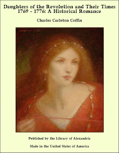 Cover of the book Daughters of the Revolution and Their Times 1769 - 1776: A Historical Romance by Charles Carleton Coffin, Library of Alexandria