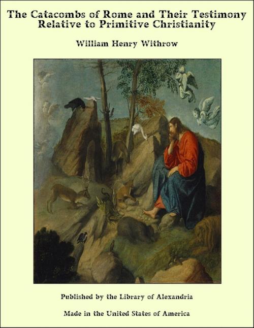 Cover of the book The Catacombs of Rome and Their Testimony Relative to Primitive Christianity by William Henry Withrow, Library of Alexandria