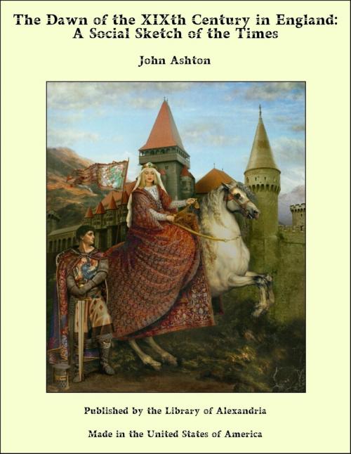 Cover of the book The Dawn of the XIXth Century in England: A Social Sketch of the Times by John Ashton, Library of Alexandria