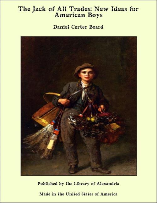 Cover of the book The Jack of All Trades: New Ideas for American Boys by Daniel Carter Beard, Library of Alexandria