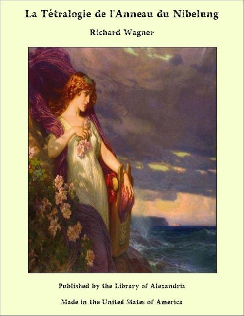 Cover of the book La Tétralogie de l'Anneau du Nibelung by Richard Wagner, Library of Alexandria