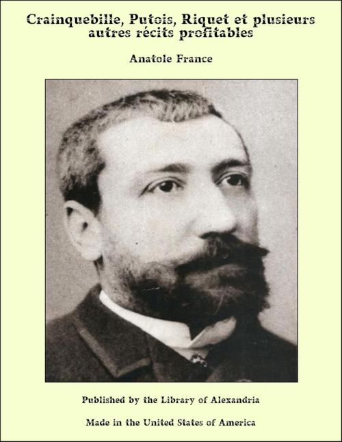 Cover of the book Crainquebille, Putois, Riquet et plusieurs autres récits profitables by Anatole France, Library of Alexandria
