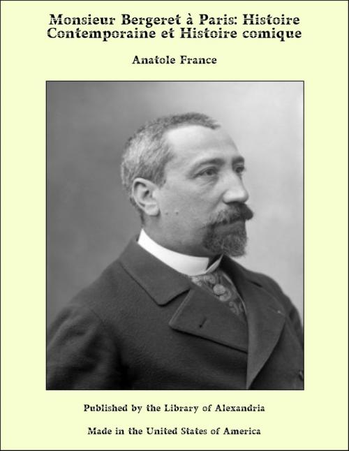 Cover of the book Monsieur Bergeret à Paris: Histoire Contemporaine et Histoire comique by Anatole France, Library of Alexandria