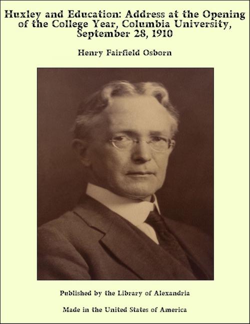 Cover of the book Huxley and Education: Address at the Opening of the College Year, Columbia University, September 28, 1910 by Henry Fairfield Osborn, Library of Alexandria