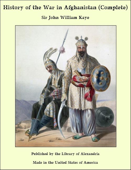 Cover of the book History of the War in Afghanistan (Complete) by Sir John William Kaye, Library of Alexandria