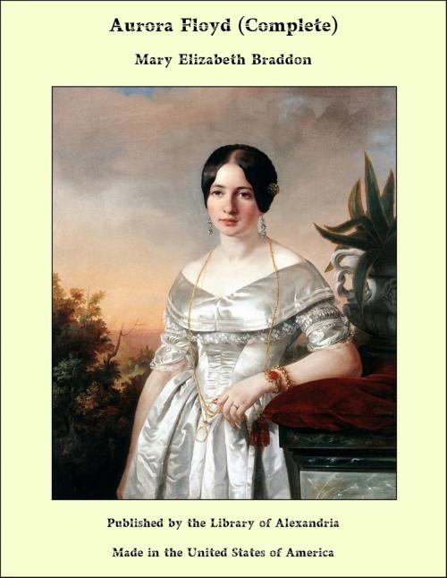 Cover of the book Aurora Floyd (Complete) by Mary Elizabeth Braddon, Library of Alexandria