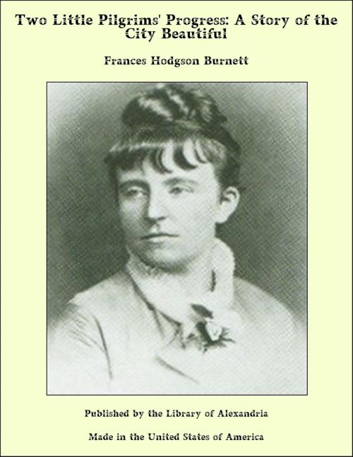 Cover of the book Two Little Pilgrims' Progress: A Story of the City Beautiful by Frances Hodgson Burnett, Library of Alexandria