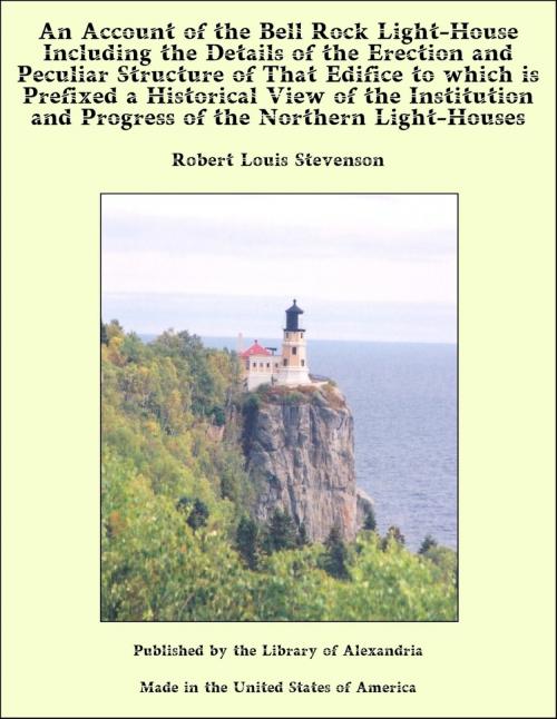 Cover of the book An Account of the Bell Rock Light-House Including the Details of the Erection and Peculiar Structure of That Edifice to which is Prefixed a Historical View of the Institution and Progress of the Northern Light-Houses by Robert Louis Stevenson, Library of Alexandria