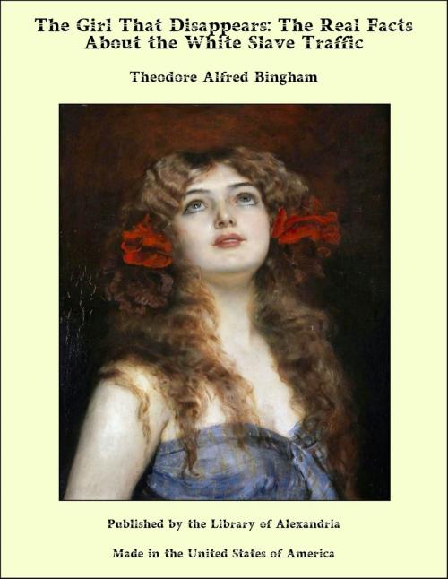 Cover of the book The Girl That Disappears: The Real Facts About the White Slave Traffic by Theodore Alfred Bingham, Library of Alexandria