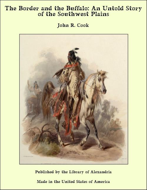 Cover of the book The Border and the Buffalo: An Untold Story of the Southwest Plains by John R. Cook, Library of Alexandria