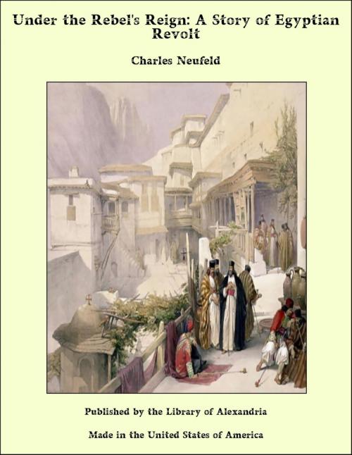 Cover of the book Under the Rebel's Reign: A Story of Egyptian Revolt by Charles Neufeld, Library of Alexandria