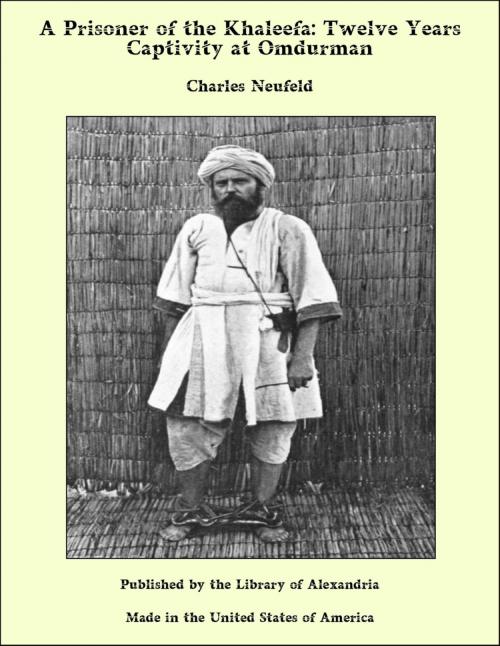 Cover of the book A Prisoner of the Khaleefa: Twelve Years Captivity at Omdurman by Charles Neufeld, Library of Alexandria