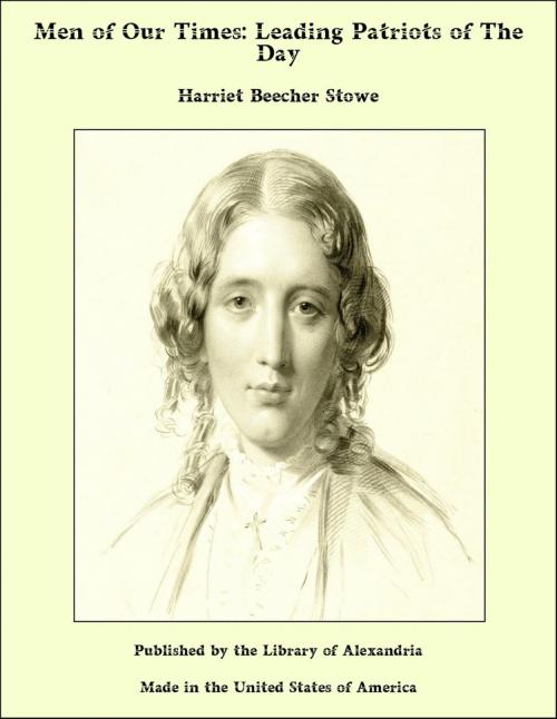 Cover of the book Men of Our Times: Leading Patriots of The Day by Harriet Beecher Stowe, Library of Alexandria
