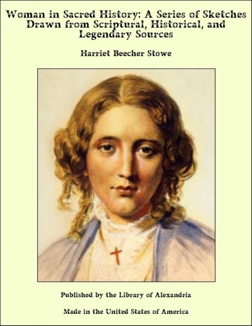 Cover of the book Woman in Sacred History: A Series of Sketches Drawn from Scriptural, Historical, and Legendary Sources by Harriet Beecher Stowe, Library of Alexandria