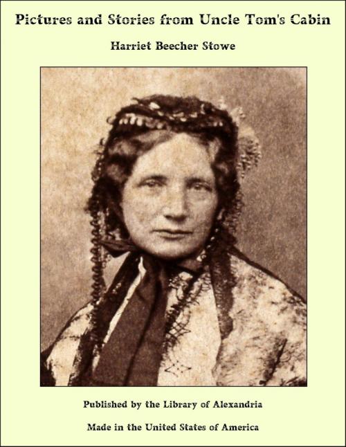 Cover of the book Pictures and Stories from Uncle Tom's Cabin by Harriet Beecher Stowe, Library of Alexandria