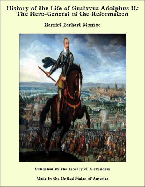 Cover of the book History of the Life of Gustavus Adolphus II.: The Hero-General of the Reformation by Harriet Earhart Monroe, Library of Alexandria