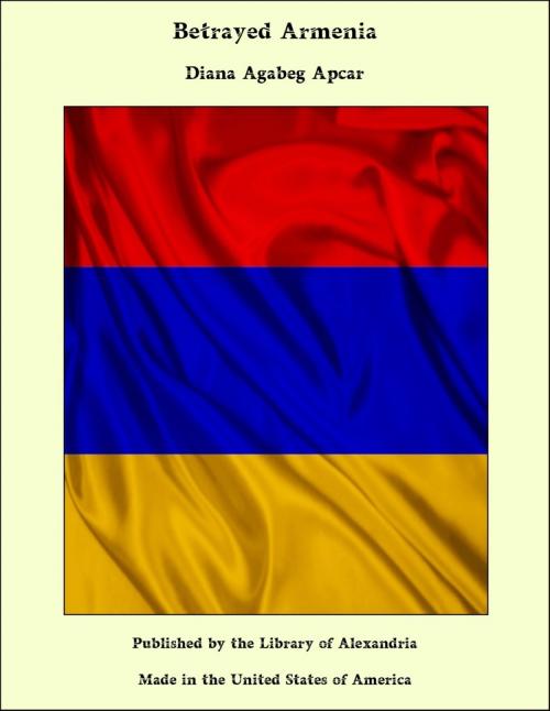 Cover of the book Betrayed Armenia by Diana Agabeg Apcar, Library of Alexandria
