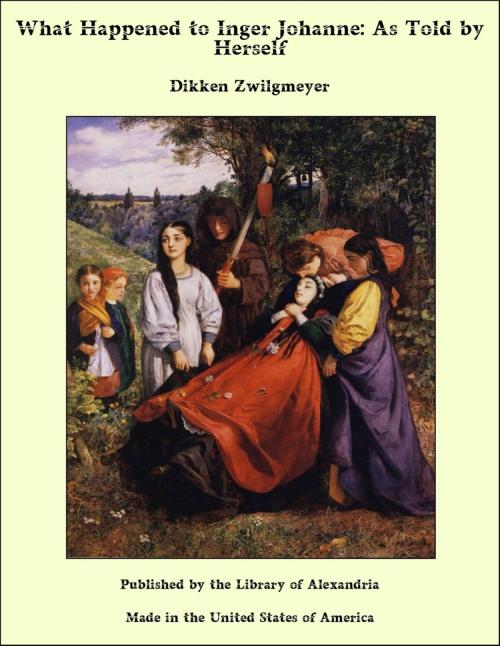 Cover of the book What Happened to Inger Johanne: As Told by Herself by Dikken Zwilgmeyer, Library of Alexandria