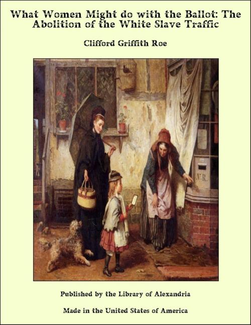 Cover of the book What Women Might do with the Ballot: The Abolition of the White Slave Traffic by Clifford Griffith Roe, Library of Alexandria