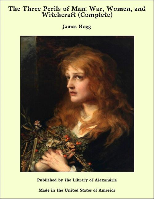 Cover of the book The Three Perils of Man: War, Women, and Witchcraft (Complete) by James Hogg, Library of Alexandria