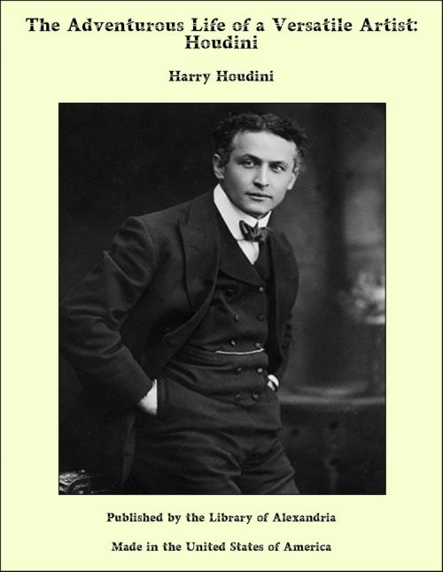 Cover of the book The Adventurous Life of a Versatile Artist: Houdini by Harry Houdini, Library of Alexandria