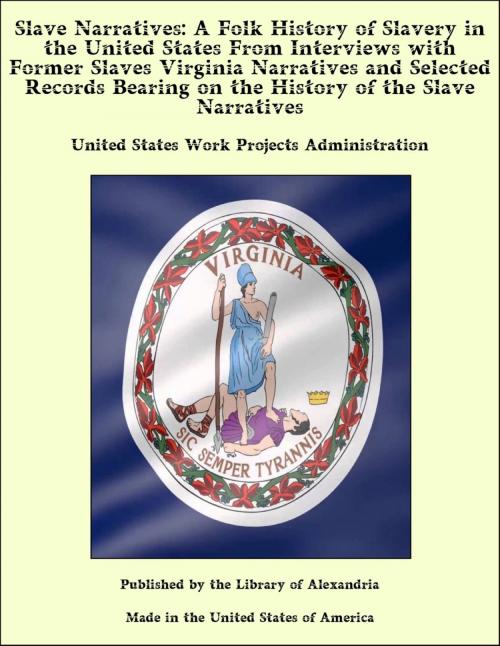 Cover of the book Slave Narratives: A Folk History of Slavery in the United States From Interviews with Former Slaves Virginia Narratives and Selected Records Bearing on the History of the Slave Narratives by United States Work Projects Administration, Library of Alexandria