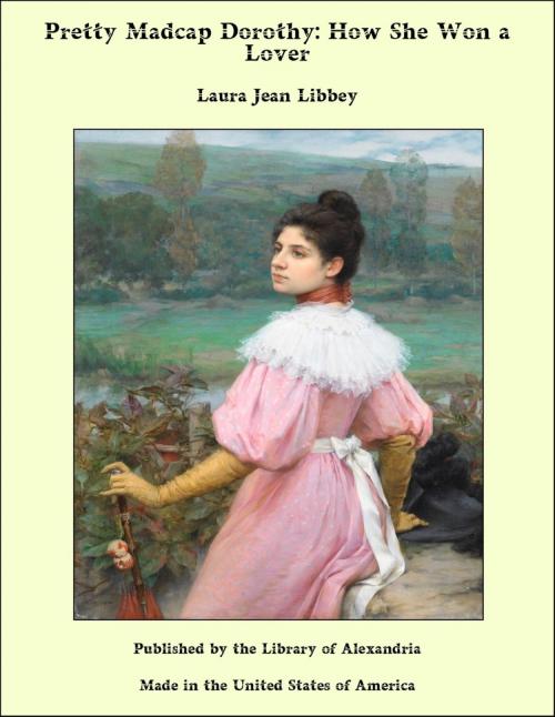 Cover of the book Pretty Madcap Dorothy: How She Won a Lover by Laura Jean Libbey, Library of Alexandria