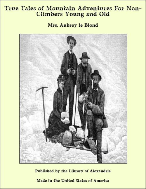 Cover of the book True Tales of Mountain Adventures For Non-Climbers Young and Old by Mrs. Aubrey le Blond, Library of Alexandria