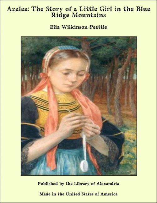 Cover of the book Azalea: The Story of a Little Girl in the Blue Ridge Mountains by Elia Wilkinson Peattie, Library of Alexandria