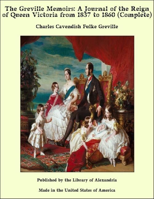 Cover of the book The Greville Memoirs: A Journal of the Reign of Queen Victoria from 1837 to 1860 (Complete) by Charles Cavendish Fulke Greville, Library of Alexandria