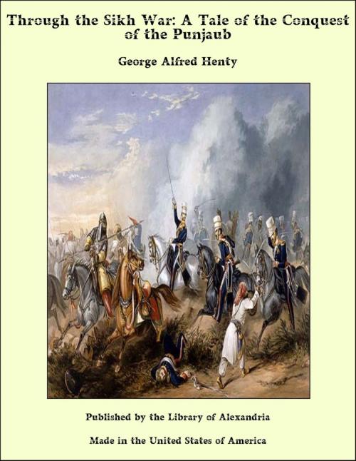Cover of the book Through the Sikh War: A Tale of the Conquest of the Punjaub by George Alfred Henty, Library of Alexandria