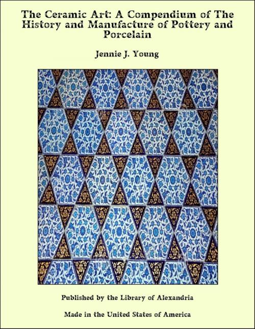 Cover of the book The Ceramic Art: A Compendium of The History and Manufacture of Pottery and Porcelain by Jennie J. Young, Library of Alexandria
