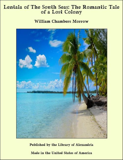 Cover of the book Lentala of The South Seas: The Romantic Tale of a Lost Colony by William Chambers Morrow, Library of Alexandria