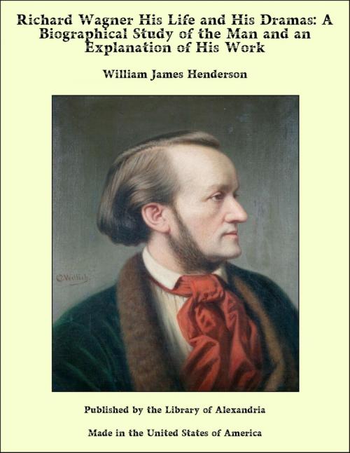 Cover of the book Richard Wagner His Life and His Dramas: A Biographical Study of the Man and an Explanation of His Work by William James Henderson, Library of Alexandria