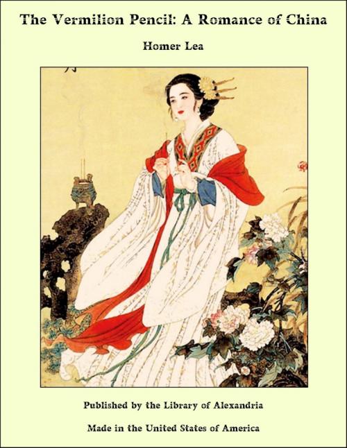 Cover of the book The Vermilion Pencil: A Romance of China by Homer Lea, Library of Alexandria