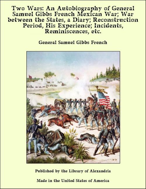 Cover of the book Two Wars: An Autobiography of General Samuel Gibbs French Mexican War; War between the States, a Diary; Reconstruction Period, His Experience; Incidents, Reminiscences, etc. by General Samuel Gibbs French, Library of Alexandria