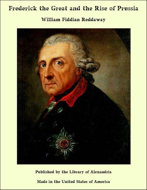 Cover of the book Frederick the Great and the Rise of Prussia by William Fiddian Reddaway, Library of Alexandria