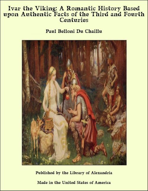 Cover of the book Ivar the Viking: A Romantic History Based upon Authentic Facts of the Third and Fourth Centuries by Paul Belloni Du Chaillu, Library of Alexandria