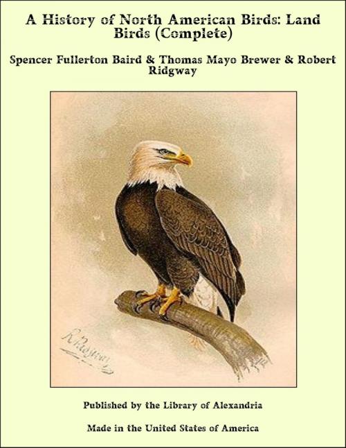 Cover of the book A History of North American Birds: Land Birds (Complete) by Spencer Fullerton Baird & Thomas Mayo Brewer & Robert Ridgway, Library of Alexandria