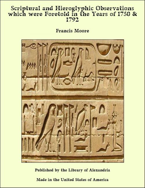 Cover of the book Scriptural and Hieroglyphic Observations which were Foretold in the Years of 1750 & 1792 by Francis Moore, Library of Alexandria