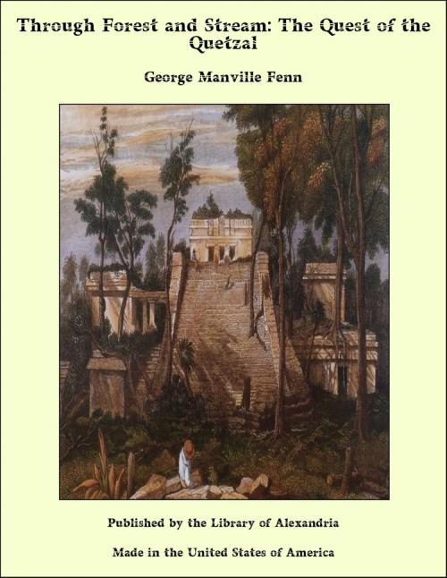 Cover of the book Through Forest and Stream: The Quest of the Quetzal by George Manville Fenn, Library of Alexandria