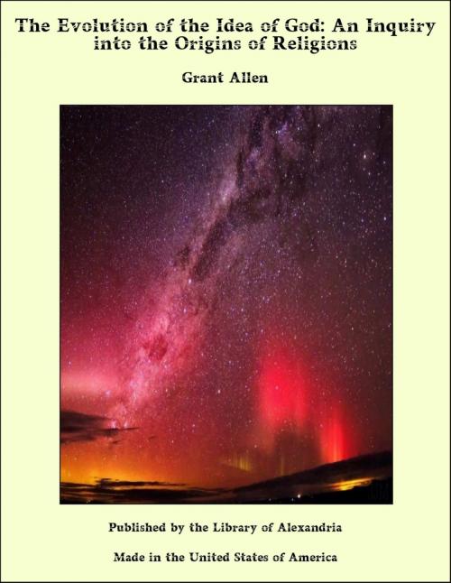 Cover of the book The Evolution of the Idea of God: An Inquiry into the Origins of Religions by Grant Allen, Library of Alexandria