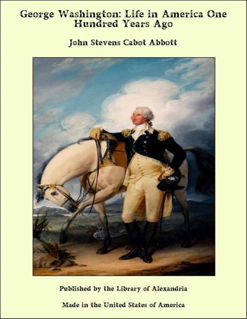 Cover of the book George Washington: Life in America One Hundred Years Ago by John Stevens Cabot Abbott, Library of Alexandria